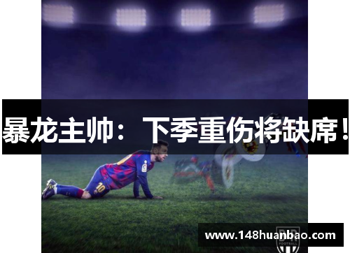 暴龙主帅：下季重伤将缺席！